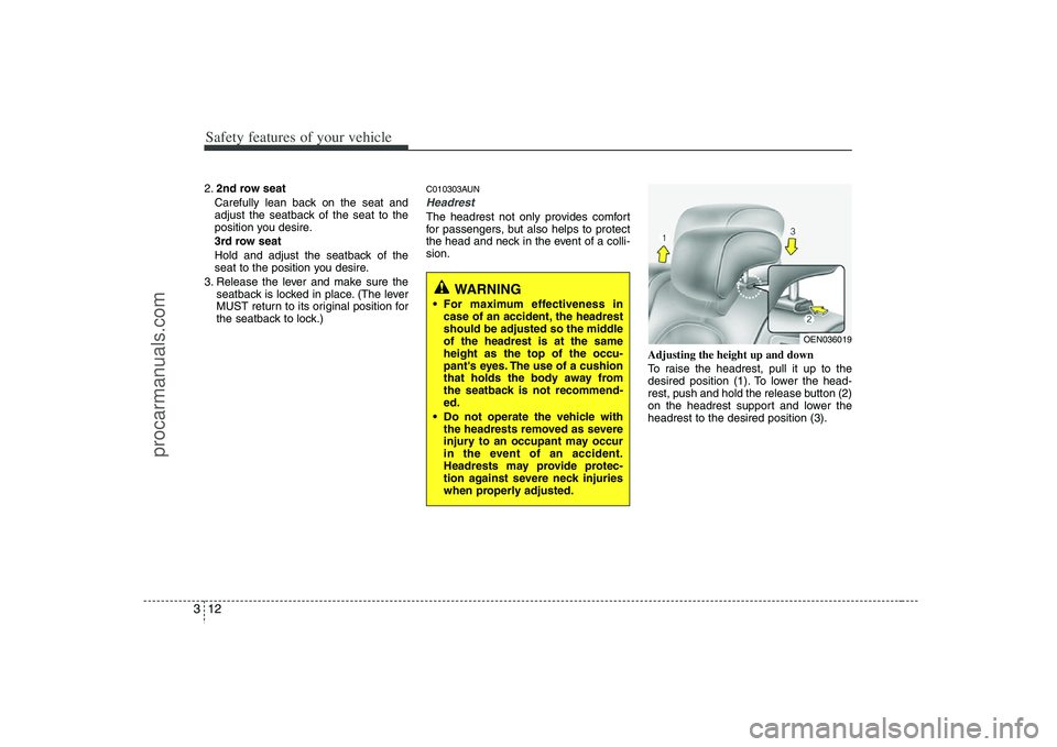 HYUNDAI VERACRUZ 2008 Owners Guide Safety features of your vehicle12 3
WARNING
For maximum effectiveness in
case of an accident, the headrest
should be adjusted so the middle
of the headrest is at the same
height as the top of the occ HYUNDAI VERACRUZ 2008 Owners Guide Safety features of your vehicle12 3
WARNING
For maximum effectiveness in
case of an accident, the headrest
should be adjusted so the middle
of the headrest is at the same
height as the top of the occ