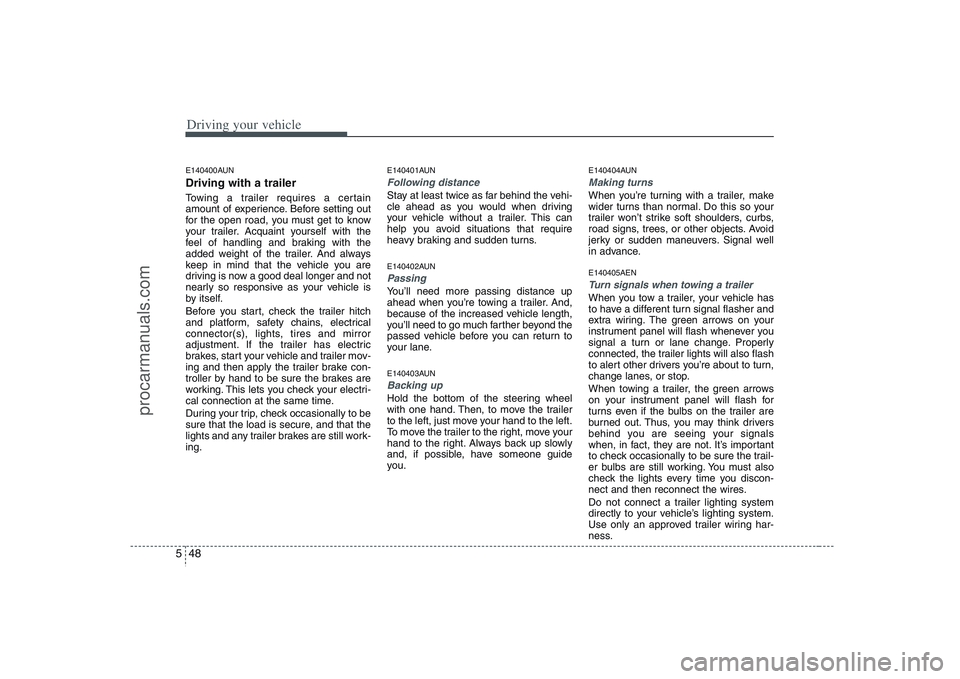 HYUNDAI VERACRUZ 2008  Owners Manual Driving your vehicle48 5E140400AUNDriving with a trailer  Towing a trailer requires a certain
amount of experience. Before setting out
for the open road, you must get to know
your trailer. Acquaint yo
