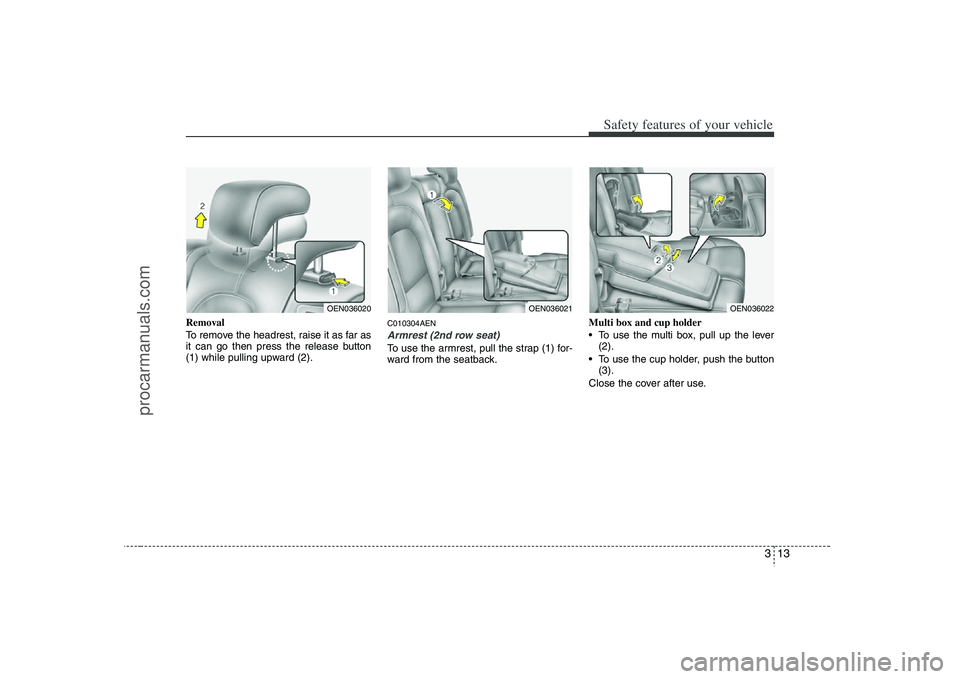 HYUNDAI VERACRUZ 2008 Owners Guide 313
Safety features of your vehicle
Removal
To remove the headrest, raise it as far as
it can go then press the release button
(1) while pulling upward (2).
C010304AENArmrest (2nd row seat)To use the HYUNDAI VERACRUZ 2008 Owners Guide 313
Safety features of your vehicle
Removal
To remove the headrest, raise it as far as
it can go then press the release button
(1) while pulling upward (2).
C010304AENArmrest (2nd row seat)To use the
