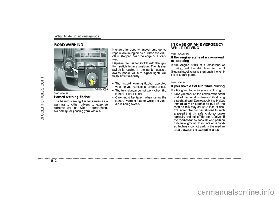 HYUNDAI VERACRUZ 2008 Owners Manual What to do in an emergency2 6ROAD WARNING F010100AUNHazard warning flasher The hazard warning flasher serves as a
warning to other drivers to exercise
extreme caution when approaching,
overtaking, or HYUNDAI VERACRUZ 2008 Owners Manual What to do in an emergency2 6ROAD WARNING F010100AUNHazard warning flasher The hazard warning flasher serves as a
warning to other drivers to exercise
extreme caution when approaching,
overtaking, or