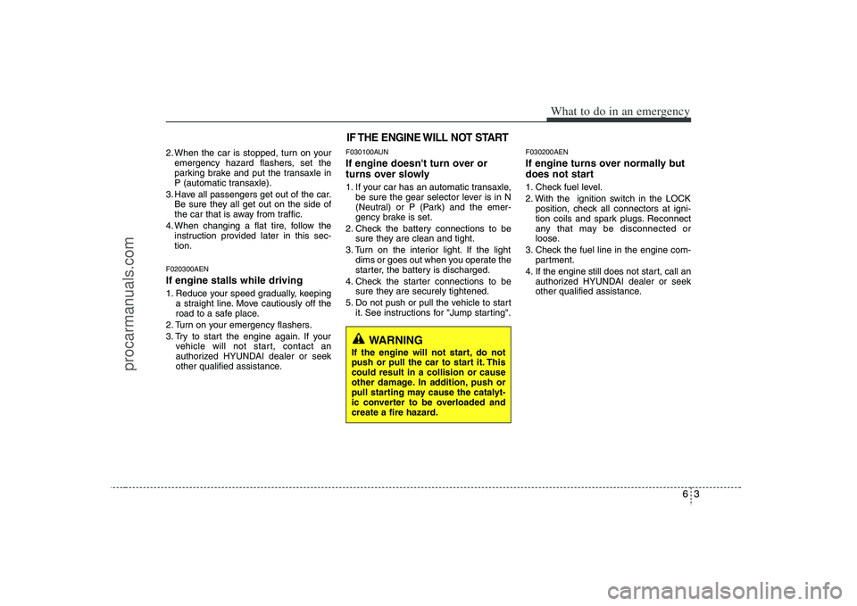 HYUNDAI VERACRUZ 2008 Owners Manual 63
What to do in an emergency
2. When the car is stopped, turn on your
emergency hazard flashers, set the
parking brake and put the transaxle in
P (automatic transaxle).
3. Have all passengers get out HYUNDAI VERACRUZ 2008 Owners Manual 63
What to do in an emergency
2. When the car is stopped, turn on your
emergency hazard flashers, set the
parking brake and put the transaxle in
P (automatic transaxle).
3. Have all passengers get out