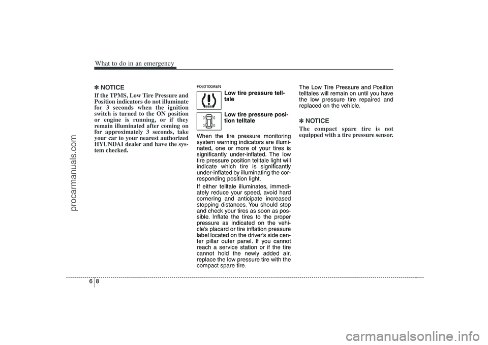 HYUNDAI VERACRUZ 2008 Owners Manual What to do in an emergency8 6✽
✽
NOTICEIf the TPMS, Low Tire Pressure and
Position indicators do not illuminate
for 3 seconds when the ignition
switch is turned to the ON position
or engine is run HYUNDAI VERACRUZ 2008 Owners Manual What to do in an emergency8 6✽
✽
NOTICEIf the TPMS, Low Tire Pressure and
Position indicators do not illuminate
for 3 seconds when the ignition
switch is turned to the ON position
or engine is run