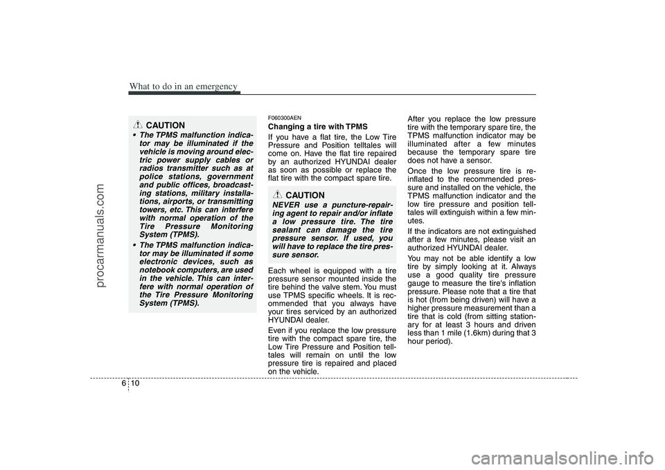 HYUNDAI VERACRUZ 2008 Owners Manual What to do in an emergency10 6
F060300AENChanging a tire with TPMS
If you have a flat tire, the Low Tire
Pressure and Position telltales will
come on. Have the flat tire repaired
by an authorized HYUN HYUNDAI VERACRUZ 2008 Owners Manual What to do in an emergency10 6
F060300AENChanging a tire with TPMS
If you have a flat tire, the Low Tire
Pressure and Position telltales will
come on. Have the flat tire repaired
by an authorized HYUN