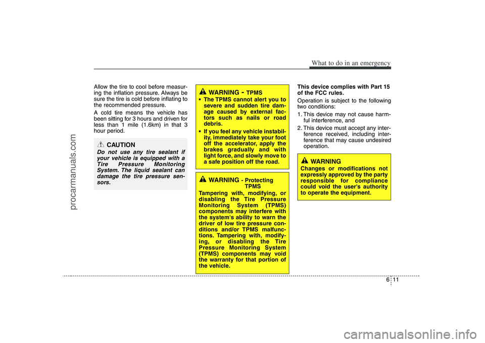 HYUNDAI VERACRUZ 2008 Owners Manual 611
What to do in an emergency
Allow the tire to cool before measur-
ing the inflation pressure. Always be
sure the tire is cold before inflating to
the recommended pressure.
A cold tire means the veh HYUNDAI VERACRUZ 2008 Owners Manual 611
What to do in an emergency
Allow the tire to cool before measur-
ing the inflation pressure. Always be
sure the tire is cold before inflating to
the recommended pressure.
A cold tire means the veh