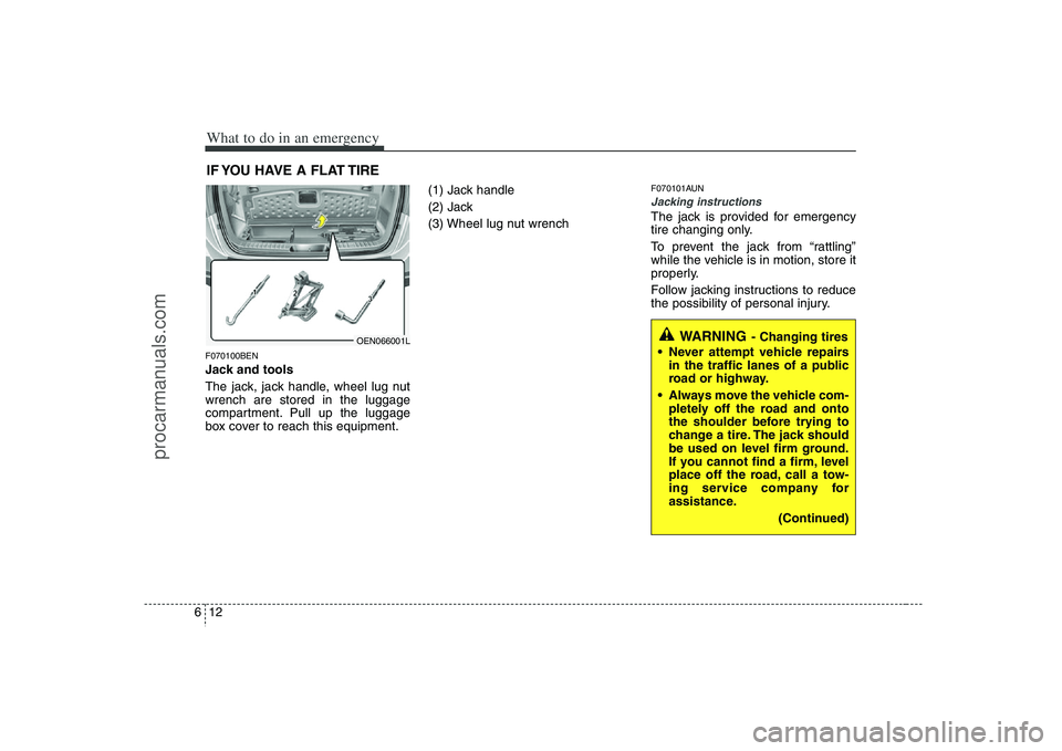 HYUNDAI VERACRUZ 2008  Owners Manual What to do in an emergency12 6IF YOU HAVE A FLAT TIREF070100BENJack and tools
The jack, jack handle, wheel lug nut
wrench are stored in the luggage
compartment. Pull up the luggage
box cover to reach 