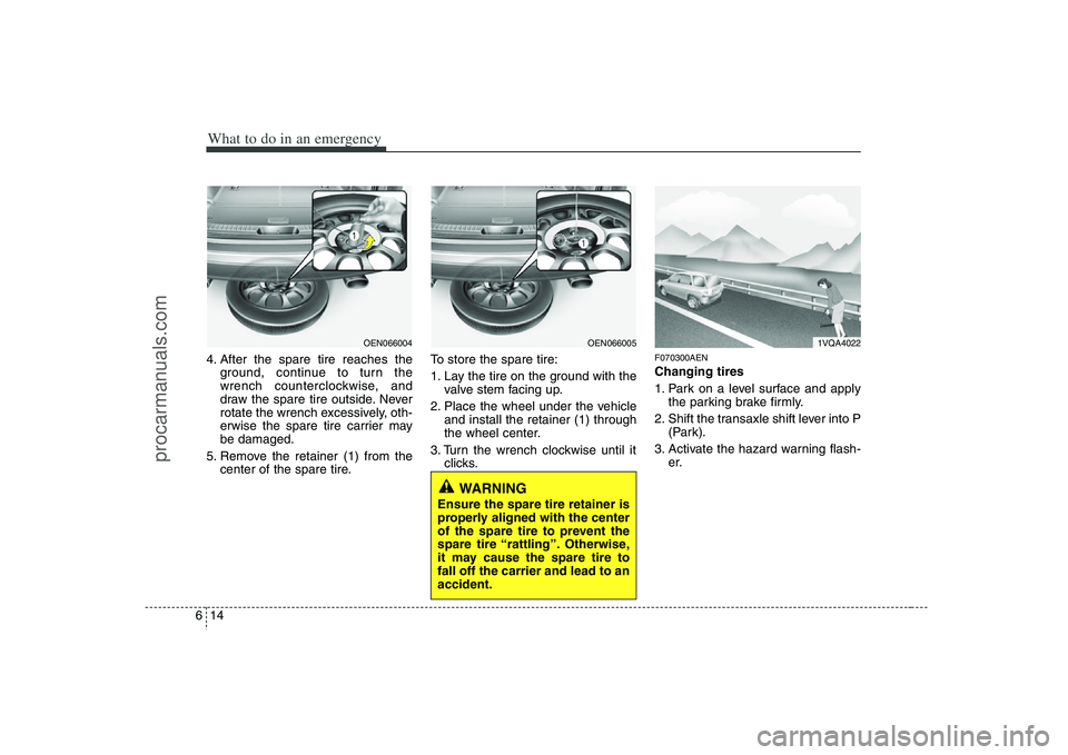 HYUNDAI VERACRUZ 2008  Owners Manual What to do in an emergency14 64. After the spare tire reaches the
ground, continue to turn the
wrench counterclockwise, and
draw the spare tire outside. Never
rotate the wrench excessively, oth-
erwis