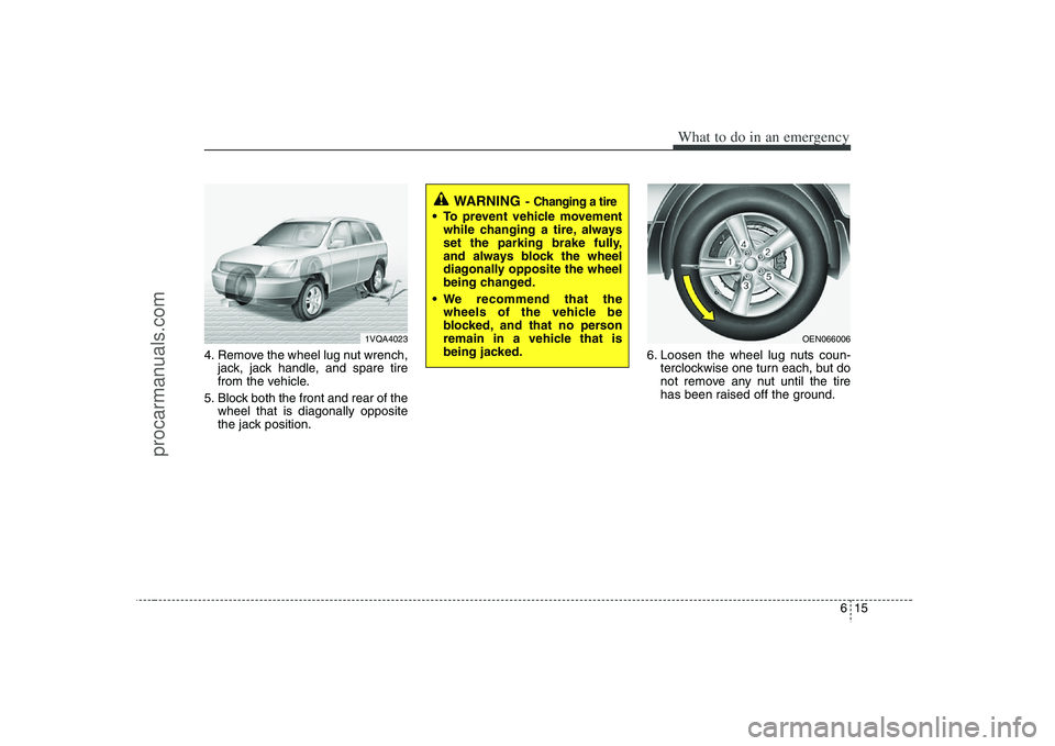 HYUNDAI VERACRUZ 2008  Owners Manual 615
What to do in an emergency
4. Remove the wheel lug nut wrench,
jack, jack handle, and spare tire
from the vehicle.
5. Block both the front and rear of the
wheel that is diagonally opposite
the jac