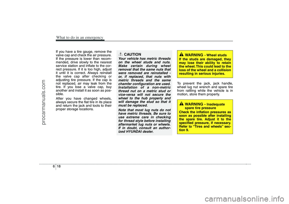 HYUNDAI VERACRUZ 2008  Owners Manual What to do in an emergency18 6If you have a tire gauge, remove the
valve cap and check the air pressure.
If the pressure is lower than recom-
mended, drive slowly to the nearest
service station and in