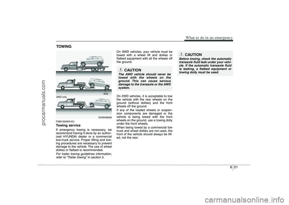 HYUNDAI VERACRUZ 2008  Owners Manual 621
What to do in an emergency
TOWINGF080100AEN-EUTowing serviceIf emergency towing is necessary, we
recommend having it done by an author-
ized HYUNDAI dealer or a commercial
tow-truck service. Prope