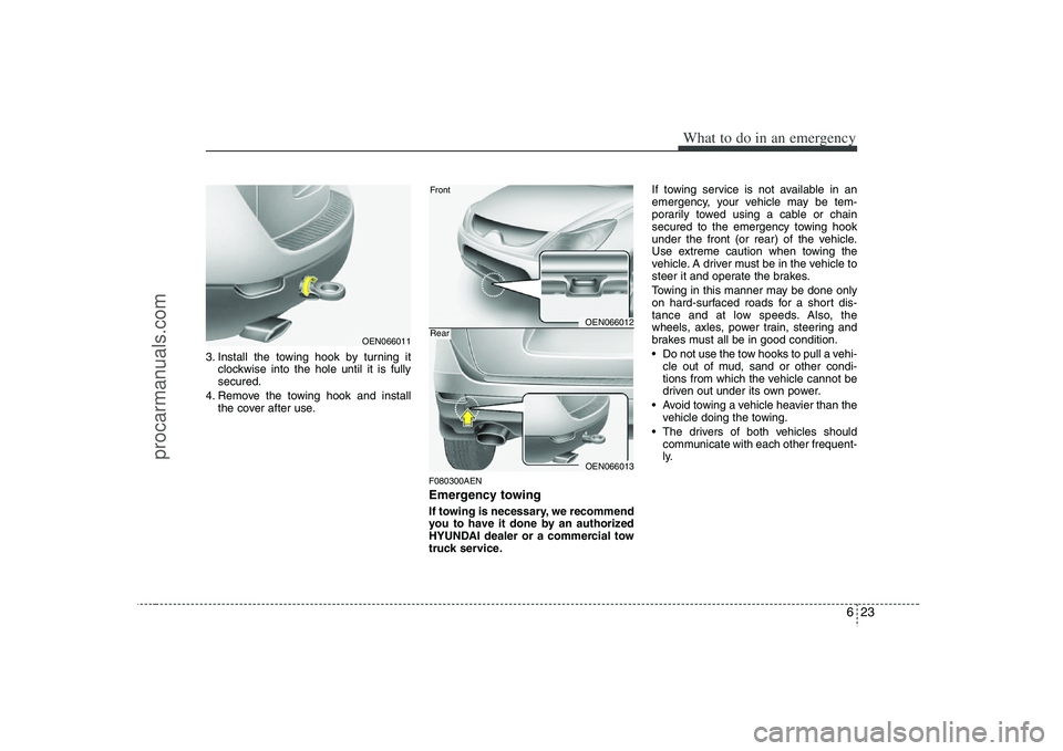 HYUNDAI VERACRUZ 2008  Owners Manual 623
What to do in an emergency
3. Install the towing hook by turning it
clockwise into the hole until it is fully
secured.
4. Remove the towing hook and install
the cover after use.
F080300AENEmergenc