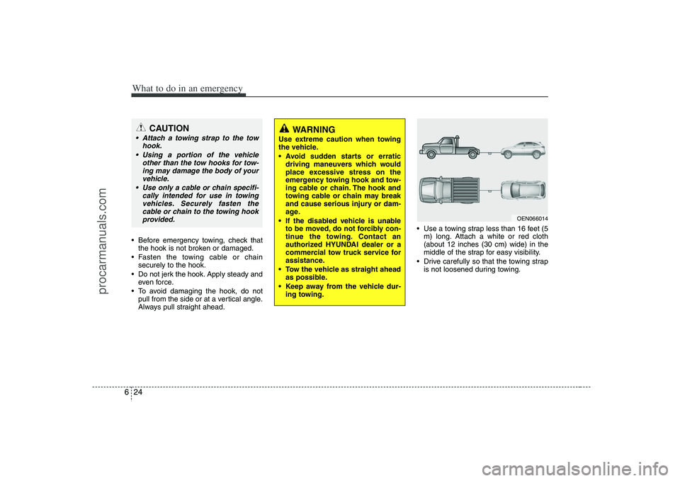 HYUNDAI VERACRUZ 2008  Owners Manual What to do in an emergency24 6 Before emergency towing, check that
the hook is not broken or damaged.
 Fasten the towing cable or chain
securely to the hook.
 Do not jerk the hook. Apply steady and
ev