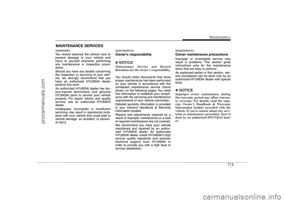 HYUNDAI VERACRUZ 2008  Owners Manual 73
Maintenance
MAINTENANCE SERVICESG020000AENYou should exercise the utmost care to
prevent damage to your vehicle and
injury to yourself whenever performing
any maintenance or inspection proce-
dures