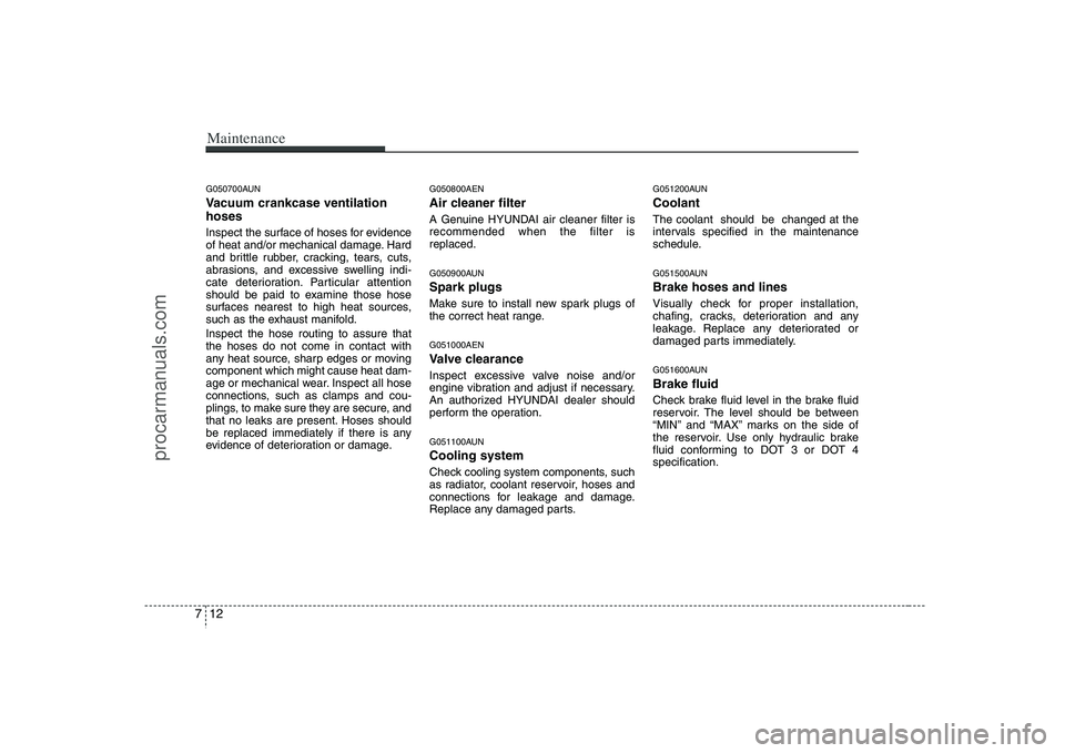 HYUNDAI VERACRUZ 2008 Owners Manual Maintenance12 7G050700AUNVacuum crankcase ventilation
hosesInspect the surface of hoses for evidence
of heat and/or mechanical damage. Hard
and brittle rubber, cracking, tears, cuts,
abrasions, and ex HYUNDAI VERACRUZ 2008 Owners Manual Maintenance12 7G050700AUNVacuum crankcase ventilation
hosesInspect the surface of hoses for evidence
of heat and/or mechanical damage. Hard
and brittle rubber, cracking, tears, cuts,
abrasions, and ex