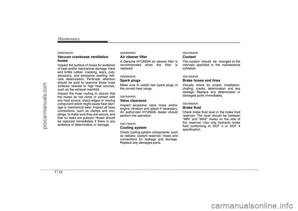 HYUNDAI VERACRUZ 2008  Owners Manual Maintenance12 7G050700AUNVacuum crankcase ventilation
hosesInspect the surface of hoses for evidence
of heat and/or mechanical damage. Hard
and brittle rubber, cracking, tears, cuts,
abrasions, and ex