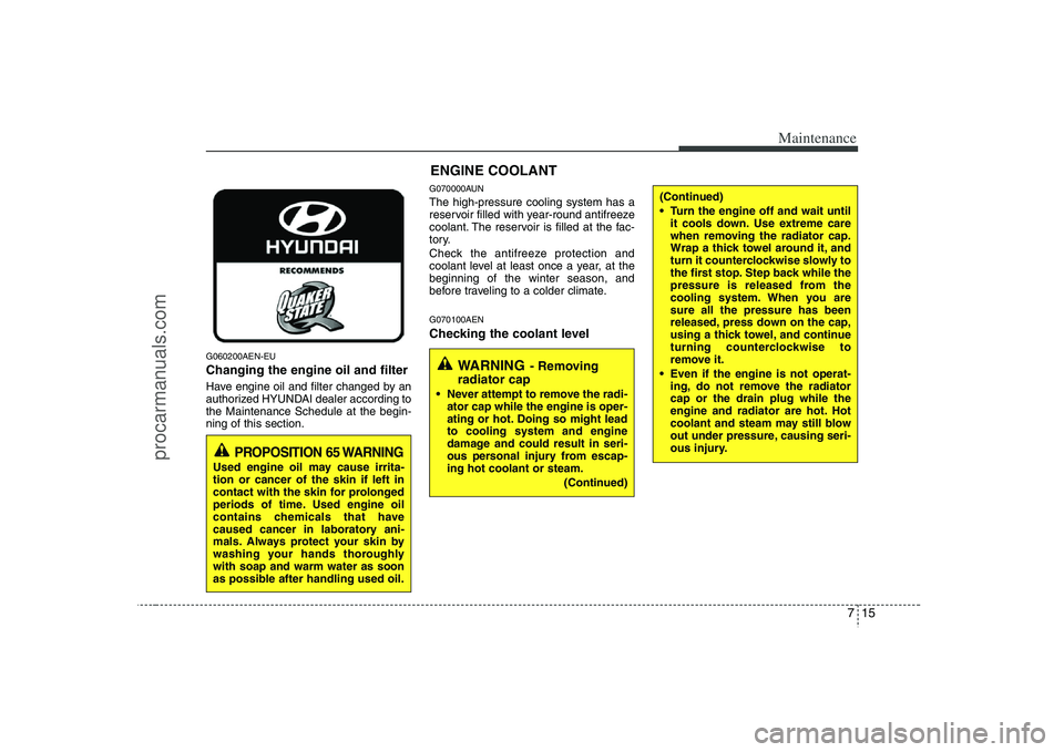 HYUNDAI VERACRUZ 2008 Owners Manual 715
Maintenance
G060200AEN-EUChanging the engine oil and filterHave engine oil and filter changed by an
authorized HYUNDAI dealer according to
the Maintenance Schedule at the begin-
ning of this secti HYUNDAI VERACRUZ 2008 Owners Manual 715
Maintenance
G060200AEN-EUChanging the engine oil and filterHave engine oil and filter changed by an
authorized HYUNDAI dealer according to
the Maintenance Schedule at the begin-
ning of this secti