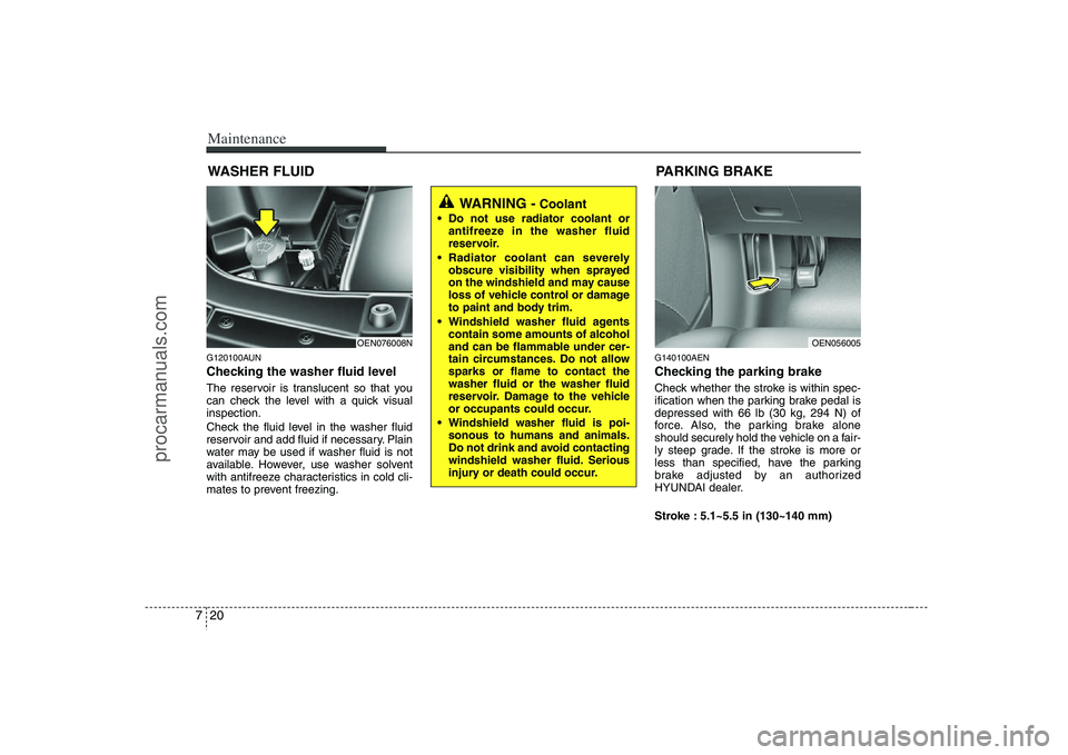 HYUNDAI VERACRUZ 2008  Owners Manual Maintenance20 7WASHER FLUIDG120100AUNChecking the washer fluid level  The reservoir is translucent so that you
can check the level with a quick visual
inspection.
Check the fluid level in the washer f