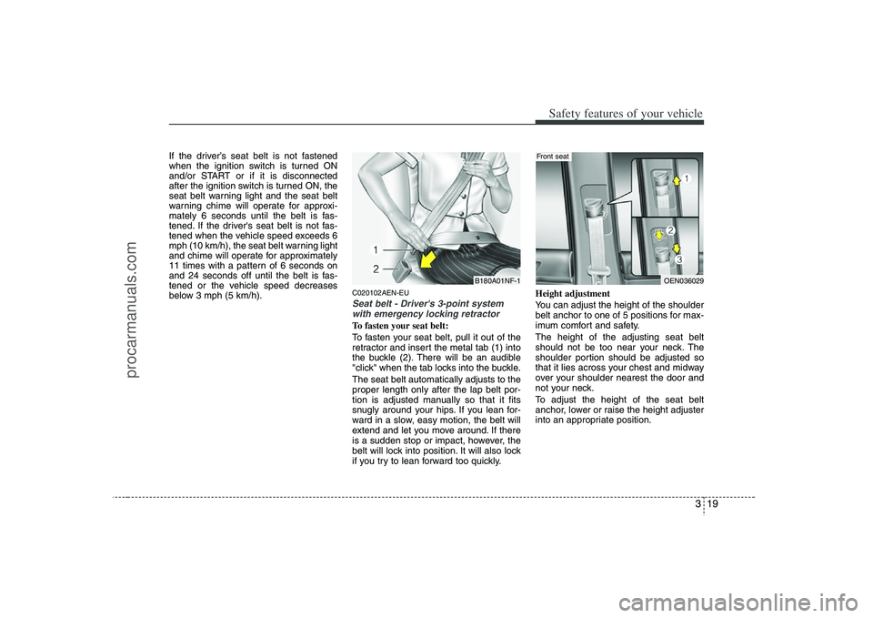 HYUNDAI VERACRUZ 2008  Owners Manual 319
Safety features of your vehicle
If the driver’s seat belt is not fastened
when the ignition switch is turned ON
and/or START or if it is disconnected
after the ignition switch is turned ON, the
