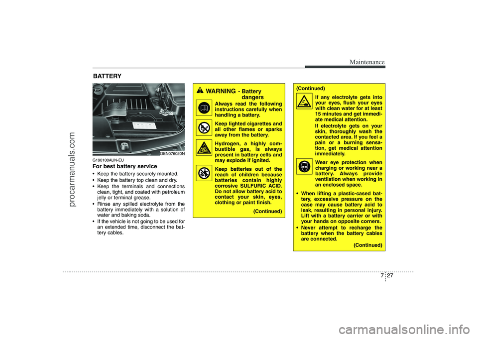 HYUNDAI VERACRUZ 2008 Owners Manual 727
Maintenance
(Continued)
If any electrolyte gets into
your eyes, flush your eyes
with clean water for at least
15 minutes and get immedi-
ate medical attention.
If electrolyte gets on your
skin, th HYUNDAI VERACRUZ 2008 Owners Manual 727
Maintenance
(Continued)
If any electrolyte gets into
your eyes, flush your eyes
with clean water for at least
15 minutes and get immedi-
ate medical attention.
If electrolyte gets on your
skin, th