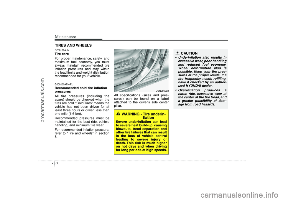 HYUNDAI VERACRUZ 2008 Owners Manual Maintenance30 7
CAUTION
Underinflation also results in
excessive wear, poor handling
and reduced fuel economy.
Wheel deformation also is
possible. Keep your tire pres-
sures at the proper levels. If HYUNDAI VERACRUZ 2008 Owners Manual Maintenance30 7
CAUTION
Underinflation also results in
excessive wear, poor handling
and reduced fuel economy.
Wheel deformation also is
possible. Keep your tire pres-
sures at the proper levels. If