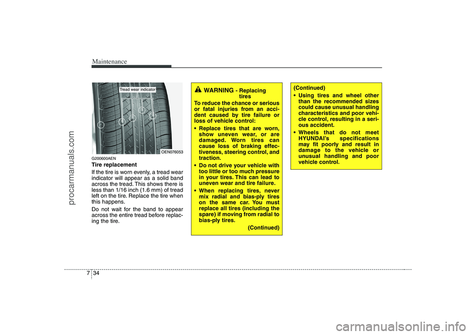 HYUNDAI VERACRUZ 2008 Owners Manual Maintenance34 7G200600AENTire replacement
If the tire is worn evenly, a tread wear
indicator will appear as a solid band
across the tread. This shows there is
less than 1/16 inch (1.6 mm) of tread
lef HYUNDAI VERACRUZ 2008 Owners Manual Maintenance34 7G200600AENTire replacement
If the tire is worn evenly, a tread wear
indicator will appear as a solid band
across the tread. This shows there is
less than 1/16 inch (1.6 mm) of tread
lef