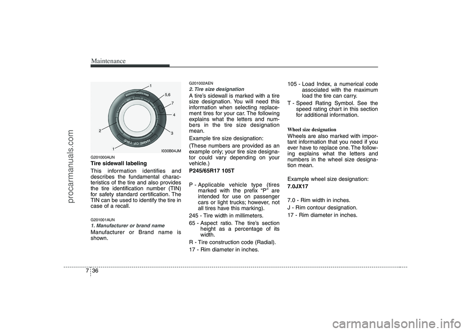HYUNDAI VERACRUZ 2008 Owners Manual Maintenance36 7G201000AUNTire sidewall labeling
This information identifies and
describes the fundamental charac-
teristics of the tire and also provides
the tire identification number (TIN)
for safet HYUNDAI VERACRUZ 2008 Owners Manual Maintenance36 7G201000AUNTire sidewall labeling
This information identifies and
describes the fundamental charac-
teristics of the tire and also provides
the tire identification number (TIN)
for safet
