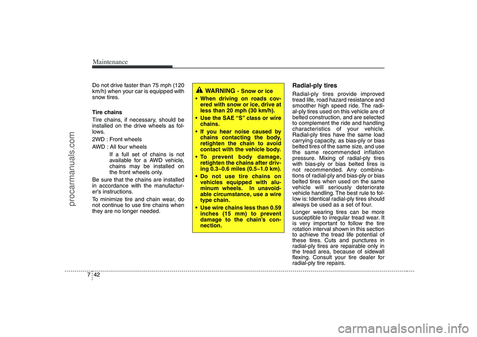 HYUNDAI VERACRUZ 2008  Owners Manual Maintenance42 7Do not drive faster than 75 mph (120
km/h) when your car is equipped with
snow tires.
Tire chains
Tire chains, if necessary, should be
installed on the drive wheels as fol-
lows.
2WD : 