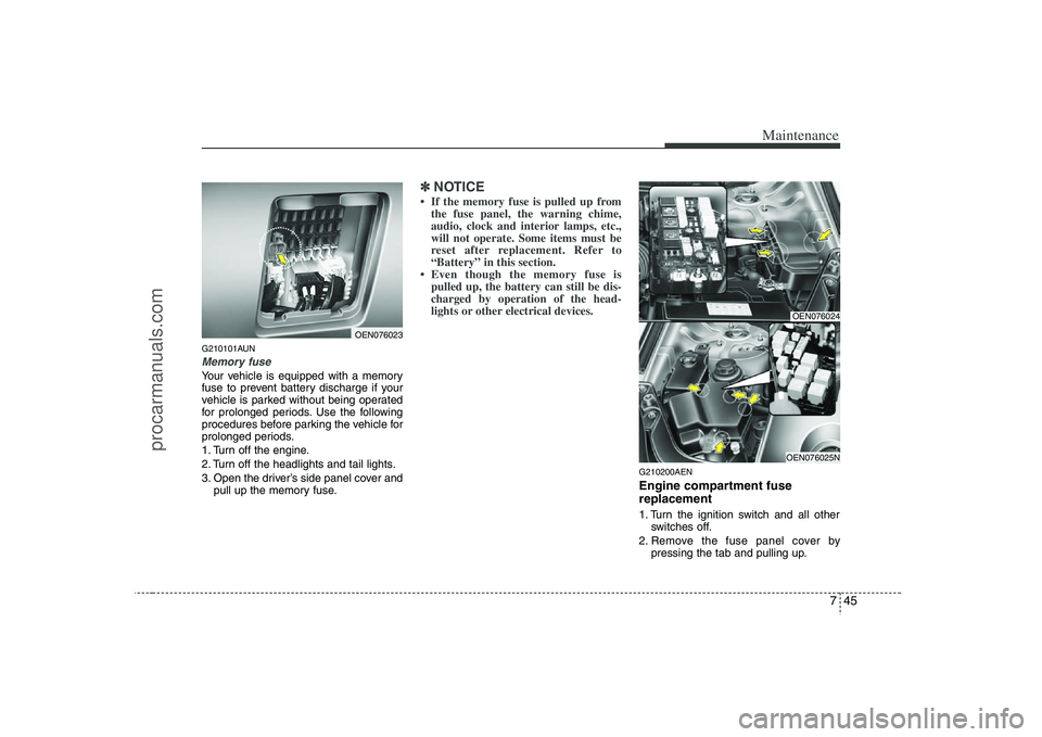 HYUNDAI VERACRUZ 2008  Owners Manual 745
Maintenance
G210101AUNMemory fuseYour vehicle is equipped with a memory
fuse to prevent battery discharge if your
vehicle is parked without being operated
for prolonged periods. Use the following
