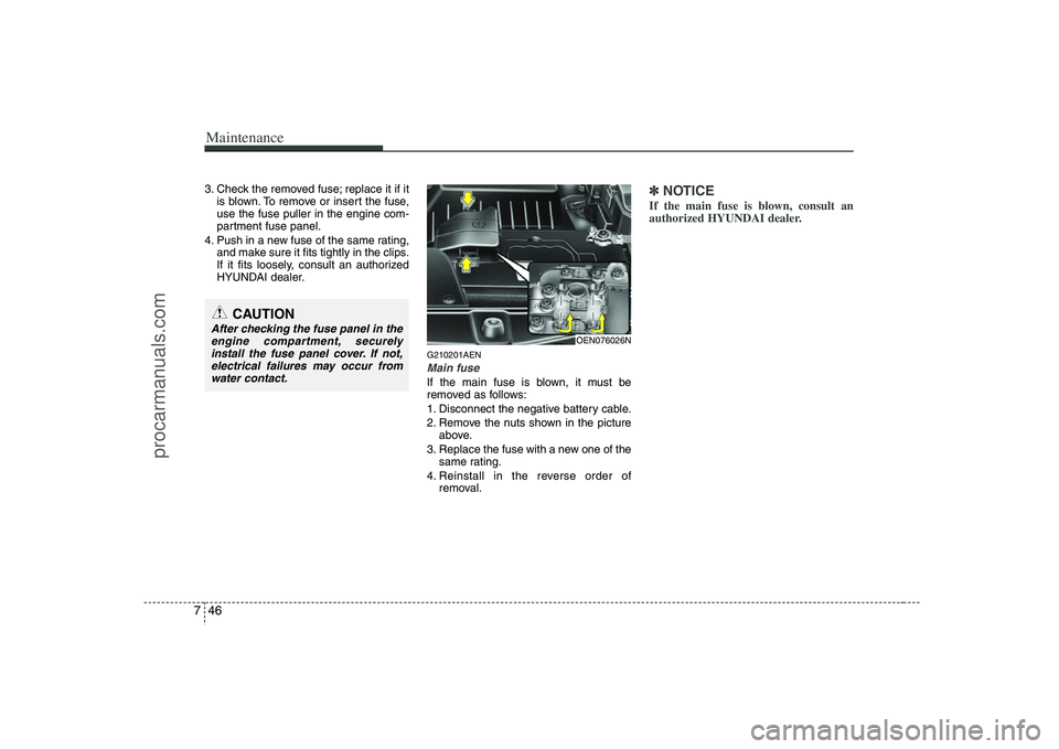 HYUNDAI VERACRUZ 2008 Owners Manual Maintenance46 73. Check the removed fuse; replace it if it
is blown. To remove or insert the fuse,
use the fuse puller in the engine com-
partment fuse panel.
4. Push in a new fuse of the same rating, HYUNDAI VERACRUZ 2008 Owners Manual Maintenance46 73. Check the removed fuse; replace it if it
is blown. To remove or insert the fuse,
use the fuse puller in the engine com-
partment fuse panel.
4. Push in a new fuse of the same rating,