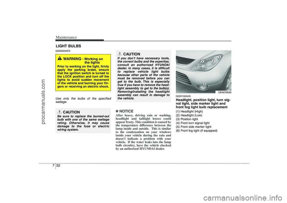HYUNDAI VERACRUZ 2008 Owners Manual Maintenance52 7LIGHT BULBSG220000AENUse only the bulbs of the specified
wattage.
✽ ✽
NOTICEAfter heavy, driving rain or washing,
headlight and taillight lenses could
appear frosty. This condition HYUNDAI VERACRUZ 2008 Owners Manual Maintenance52 7LIGHT BULBSG220000AENUse only the bulbs of the specified
wattage.
✽ ✽
NOTICEAfter heavy, driving rain or washing,
headlight and taillight lenses could
appear frosty. This condition
