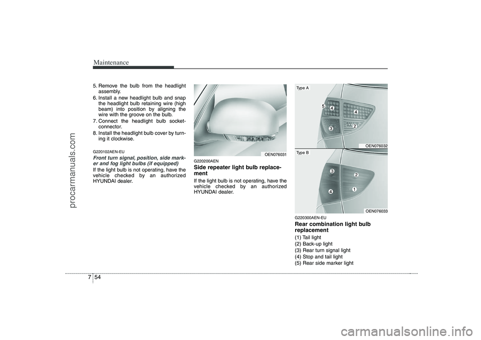 HYUNDAI VERACRUZ 2008  Owners Manual Maintenance54 75. Remove the bulb from the headlight
assembly.
6. Install a new headlight bulb and snap
the headlight bulb retaining wire (high
beam) into position by aligning the
wire with the groove