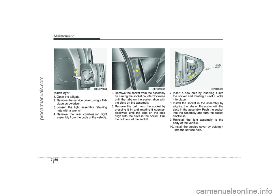 HYUNDAI VERACRUZ 2008  Owners Manual Maintenance56 7Inside light1. Open the tailgate.
2. Remove the service cover using a flat-
blade screwdriver.
3. Loosen the light assembly retaining
nuts with a wrench.
4. Remove the rear combination 