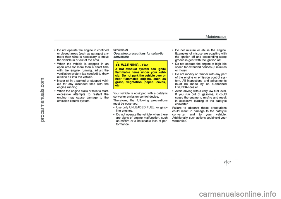 HYUNDAI VERACRUZ 2008 Owners Manual 767
Maintenance
Do not operate the engine in confined
or closed areas (such as garages) any
more than what is necessary to move
the vehicle in or out of the area.
When the vehicle is stopped in an
o HYUNDAI VERACRUZ 2008 Owners Manual 767
Maintenance
Do not operate the engine in confined
or closed areas (such as garages) any
more than what is necessary to move
the vehicle in or out of the area.
When the vehicle is stopped in an
o