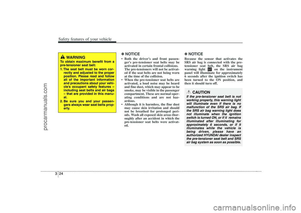 HYUNDAI VERACRUZ 2008 Service Manual Safety features of your vehicle24 3
✽
✽
NOTICE• Both the drivers and front passen-
gers pre-tensioner seat belts may be
activated in certain frontal collisions.
The pre-tensioners will not be 