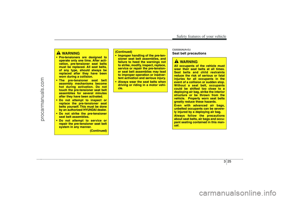HYUNDAI VERACRUZ 2008 Service Manual 325
Safety features of your vehicle
C020300AUN-EUSeat belt precautions
WARNING
Pre-tensioners are designed to
operate only one time. After acti-
vation, pre-tensioner seat belts
must be replaced. All HYUNDAI VERACRUZ 2008 Service Manual 325
Safety features of your vehicle
C020300AUN-EUSeat belt precautions
WARNING
Pre-tensioners are designed to
operate only one time. After acti-
vation, pre-tensioner seat belts
must be replaced. All