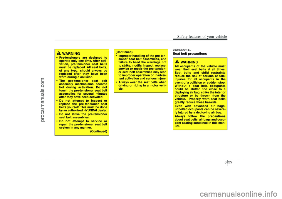HYUNDAI VERACRUZ 2008 Service Manual 325
Safety features of your vehicle
C020300AUN-EUSeat belt precautions
WARNING
 Pre-tensioners are designed to
operate only one time. After acti-
vation, pre-tensioner seat belts
must be replaced. All
