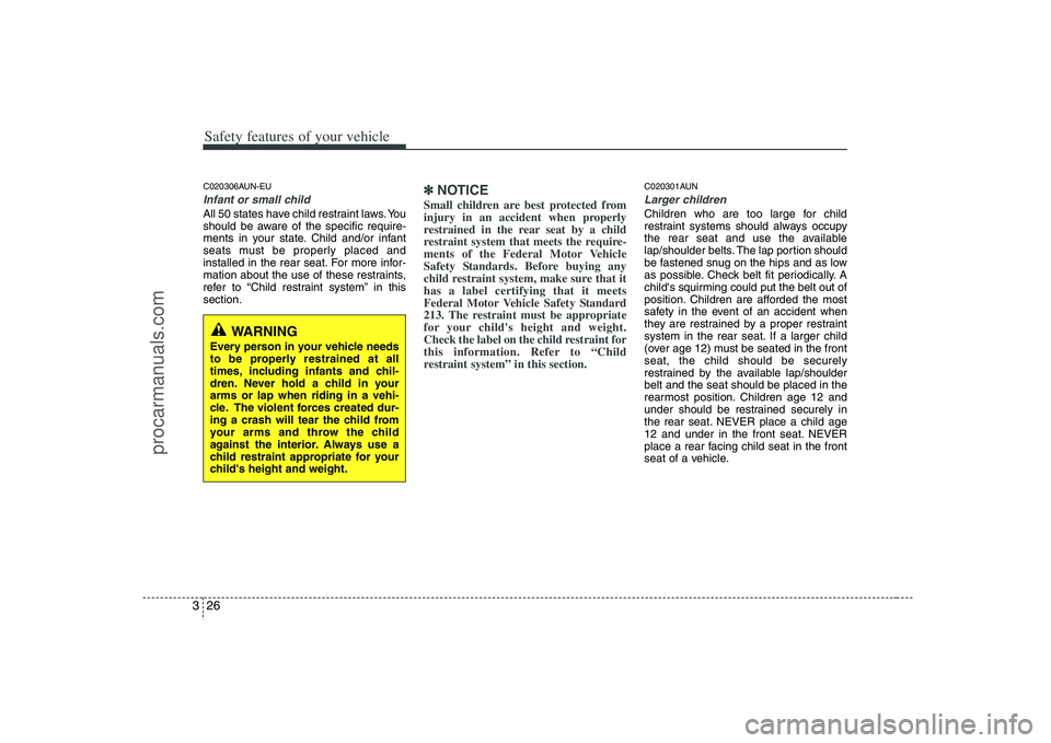 HYUNDAI VERACRUZ 2008 Service Manual Safety features of your vehicle26 3C020306AUN-EUInfant or small childAll 50 states have child restraint laws. You
should be aware of the specific require-
ments in your state. Child and/or infant
seat