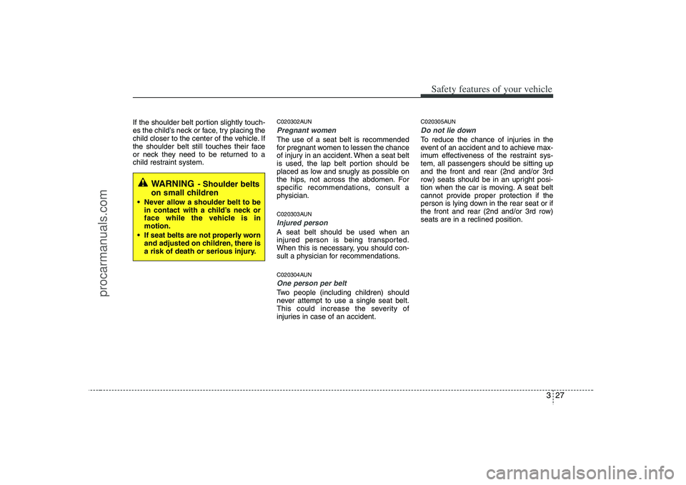 HYUNDAI VERACRUZ 2008 Service Manual 327
Safety features of your vehicle
If the shoulder belt portion slightly touch-
es the child’s neck or face, try placing the
child closer to the center of the vehicle. If
the shoulder belt still to HYUNDAI VERACRUZ 2008 Service Manual 327
Safety features of your vehicle
If the shoulder belt portion slightly touch-
es the child’s neck or face, try placing the
child closer to the center of the vehicle. If
the shoulder belt still to