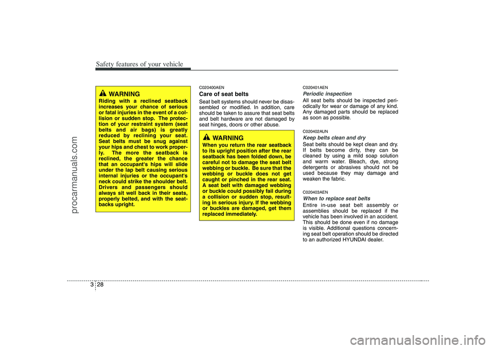 HYUNDAI VERACRUZ 2008 Service Manual Safety features of your vehicle28 3
C020400AENCare of seat beltsSeat belt systems should never be disas-
sembled or modified. In addition, care
should be taken to assure that seat belts
and belt hardw HYUNDAI VERACRUZ 2008 Service Manual Safety features of your vehicle28 3
C020400AENCare of seat beltsSeat belt systems should never be disas-
sembled or modified. In addition, care
should be taken to assure that seat belts
and belt hardw