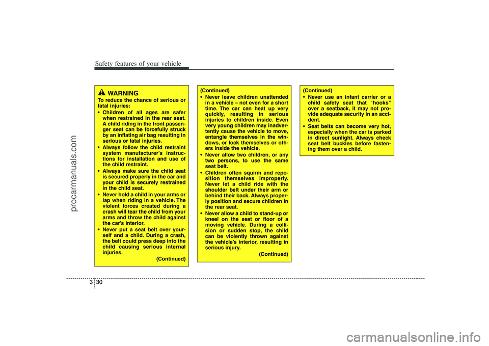 HYUNDAI VERACRUZ 2008 Service Manual Safety features of your vehicle30 3
WARNING
To reduce the chance of serious or
fatal injuries:
 Children of all ages are safer
when restrained in the rear seat.
A child riding in the front passen-
ger