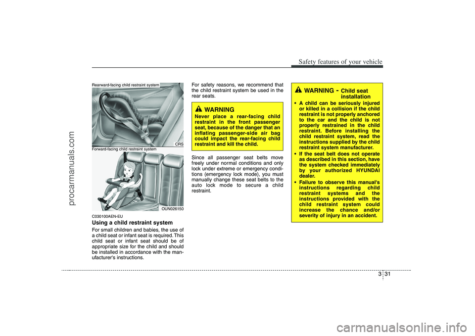 HYUNDAI VERACRUZ 2008 Workshop Manual 331
Safety features of your vehicle
C030100AEN-EUUsing a child restraint systemFor small children and babies, the use of
a child seat or infant seat is required. This
child seat or infant seat should HYUNDAI VERACRUZ 2008 Workshop Manual 331
Safety features of your vehicle
C030100AEN-EUUsing a child restraint systemFor small children and babies, the use of
a child seat or infant seat is required. This
child seat or infant seat should