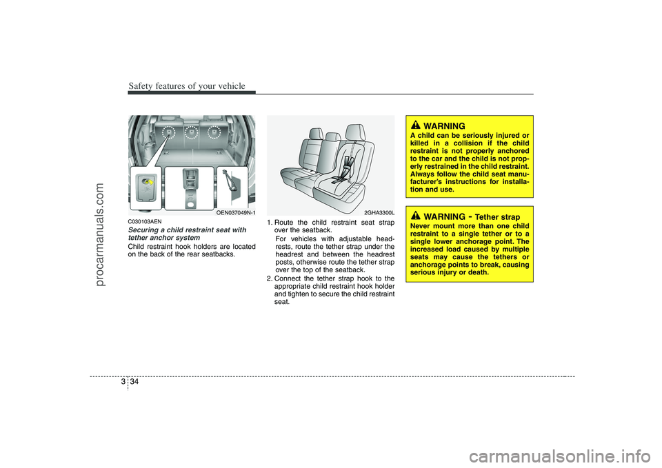 HYUNDAI VERACRUZ 2008 Workshop Manual Safety features of your vehicle34 3C030103AENSecuring a child restraint seat with
tether anchor system Child restraint hook holders are located
on the back of the rear seatbacks.1. Route the child res HYUNDAI VERACRUZ 2008 Workshop Manual Safety features of your vehicle34 3C030103AENSecuring a child restraint seat with
tether anchor system Child restraint hook holders are located
on the back of the rear seatbacks.1. Route the child res