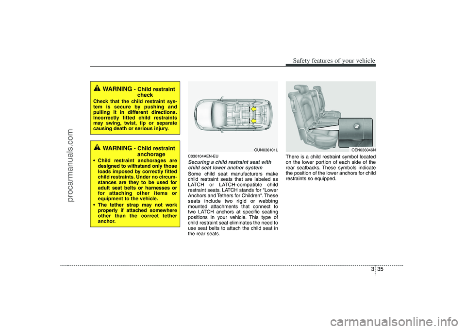 HYUNDAI VERACRUZ 2008 Workshop Manual 335
Safety features of your vehicle
C030104AEN-EUSecuring a child restraint seat with
child seat lower anchor systemSome child seat manufacturers make
child restraint seats that are labeled as
LATCH o HYUNDAI VERACRUZ 2008 Workshop Manual 335
Safety features of your vehicle
C030104AEN-EUSecuring a child restraint seat with
child seat lower anchor systemSome child seat manufacturers make
child restraint seats that are labeled as
LATCH o