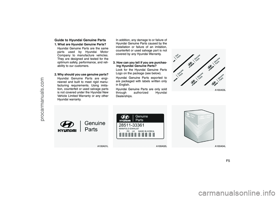 HYUNDAI VERACRUZ 2008 Owners Manual F5 Guide to Hyundai Genuine Parts
1. What are Hyundai Genuine Parts?
Hyundai Genuine Parts are the same
parts used by Hyundai Motor
Company to manufacture vehicles.
They are designed and tested for th HYUNDAI VERACRUZ 2008 Owners Manual F5 Guide to Hyundai Genuine Parts
1. What are Hyundai Genuine Parts?
Hyundai Genuine Parts are the same
parts used by Hyundai Motor
Company to manufacture vehicles.
They are designed and tested for th