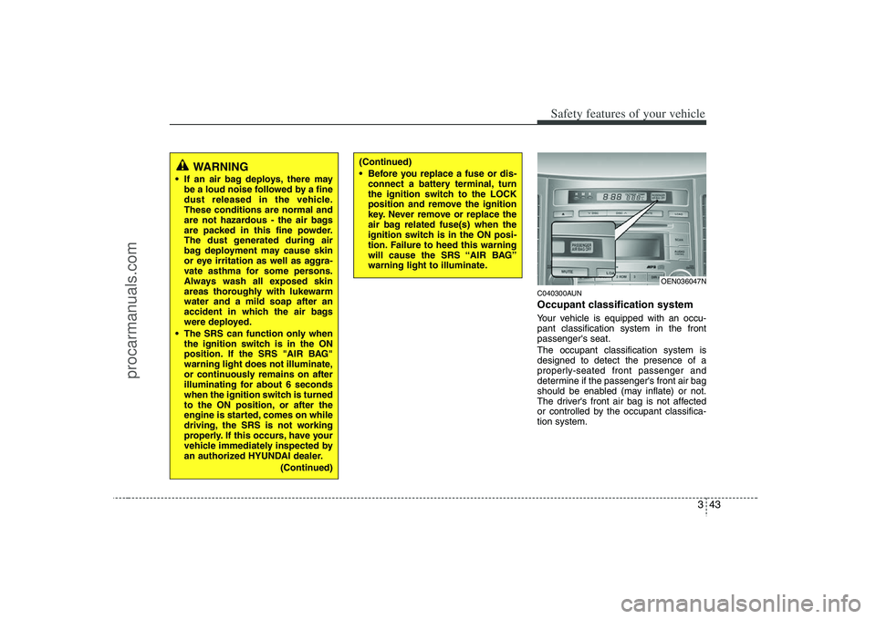 HYUNDAI VERACRUZ 2008 Repair Manual 343
Safety features of your vehicle
C040300AUNOccupant classification systemYour vehicle is equipped with an occu-
pant classification system in the front
passengers seat.
The occupant classification HYUNDAI VERACRUZ 2008 Repair Manual 343
Safety features of your vehicle
C040300AUNOccupant classification systemYour vehicle is equipped with an occu-
pant classification system in the front
passengers seat.
The occupant classification