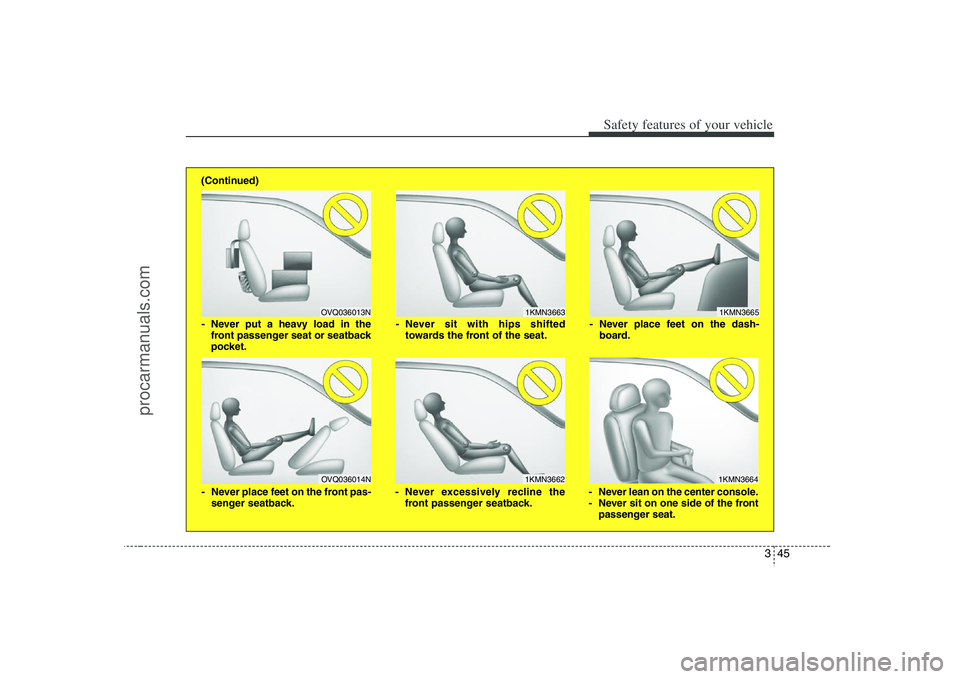 HYUNDAI VERACRUZ 2008 Repair Manual 345
Safety features of your vehicle
1KMN3663
1KMN36641KMN3665
- Never sit with hips shifted
towards the front of the seat.
- Never lean on the center console.
- Never sit on one side of the front
pass HYUNDAI VERACRUZ 2008 Repair Manual 345
Safety features of your vehicle
1KMN3663
1KMN36641KMN3665
- Never sit with hips shifted
towards the front of the seat.
- Never lean on the center console.
- Never sit on one side of the front
pass