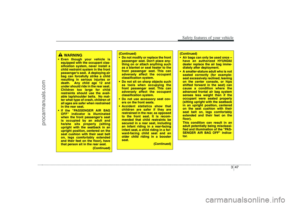 HYUNDAI VERACRUZ 2008 Repair Manual 347
Safety features of your vehicle(Continued)
Air bags can only be used once –
have an authorized HYUNDAI
dealer replace the air bag imme-
diately after deployment.
A smaller-stature adult who is HYUNDAI VERACRUZ 2008 Repair Manual 347
Safety features of your vehicle(Continued)
Air bags can only be used once –
have an authorized HYUNDAI
dealer replace the air bag imme-
diately after deployment.
A smaller-stature adult who is