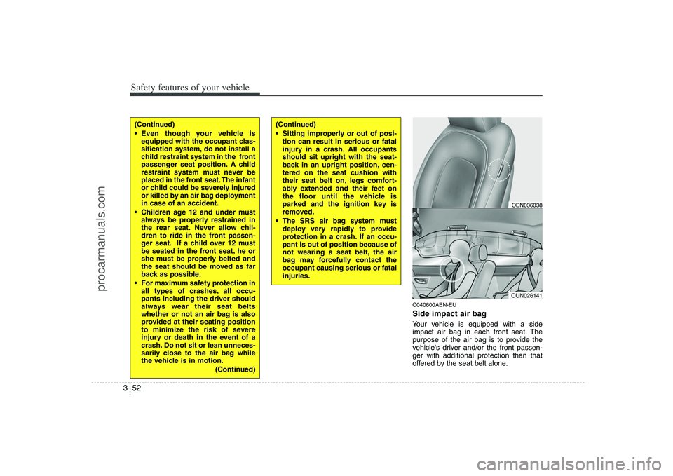 HYUNDAI VERACRUZ 2008 Manual PDF Safety features of your vehicle52 3
C040600AEN-EUSide impact air bagYour vehicle is equipped with a side
impact air bag in each front seat. The
purpose of the air bag is to provide the
vehicles drive HYUNDAI VERACRUZ 2008 Manual PDF Safety features of your vehicle52 3
C040600AEN-EUSide impact air bagYour vehicle is equipped with a side
impact air bag in each front seat. The
purpose of the air bag is to provide the
vehicles drive