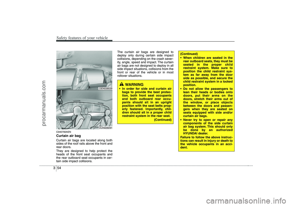 HYUNDAI VERACRUZ 2008 Manual PDF Safety features of your vehicle54 3C040700AENCurtain air bagCurtain air bags are located along both
sides of the roof rails above the front and
rear doors.
They are designed to help protect the
heads HYUNDAI VERACRUZ 2008 Manual PDF Safety features of your vehicle54 3C040700AENCurtain air bagCurtain air bags are located along both
sides of the roof rails above the front and
rear doors.
They are designed to help protect the
heads
