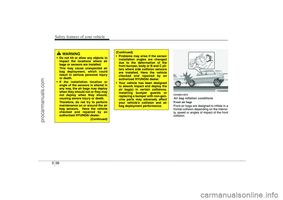 HYUNDAI VERACRUZ 2008  Owners Manual Safety features of your vehicle56 3
C040801AENAir bag inflation conditionsFront air bags 
Front air bags are designed to inflate in a
frontal collision depending on the intensi-
ty, speed or angles of