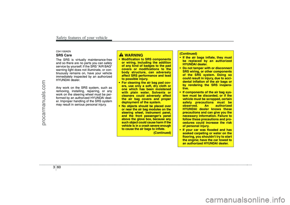 HYUNDAI VERACRUZ 2008  Owners Manual Safety features of your vehicle60 3C041100AENSRS CareThe SRS is virtually maintenance-free
and so there are no parts you can safely
service by yourself. If the SRS "AIR BAG"
warning light does not ill